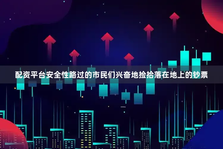 配资平台安全性路过的市民们兴奋地捡拾落在地上的钞票