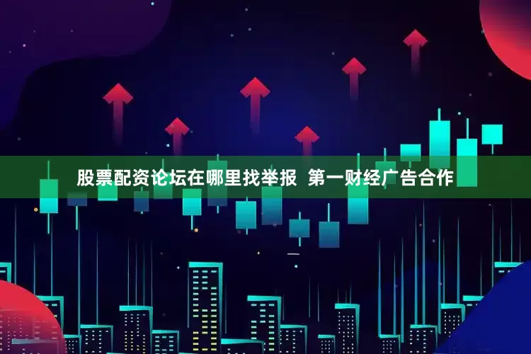 股票配资论坛在哪里找举报  第一财经广告合作