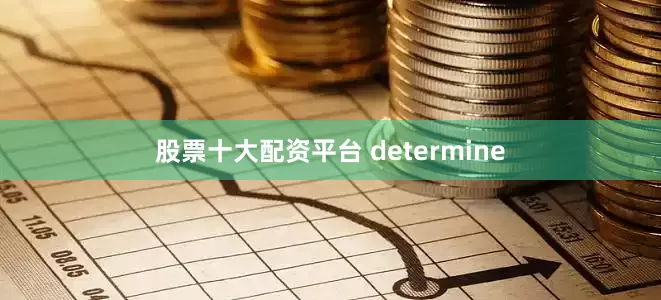 股票十大配资平台 determine