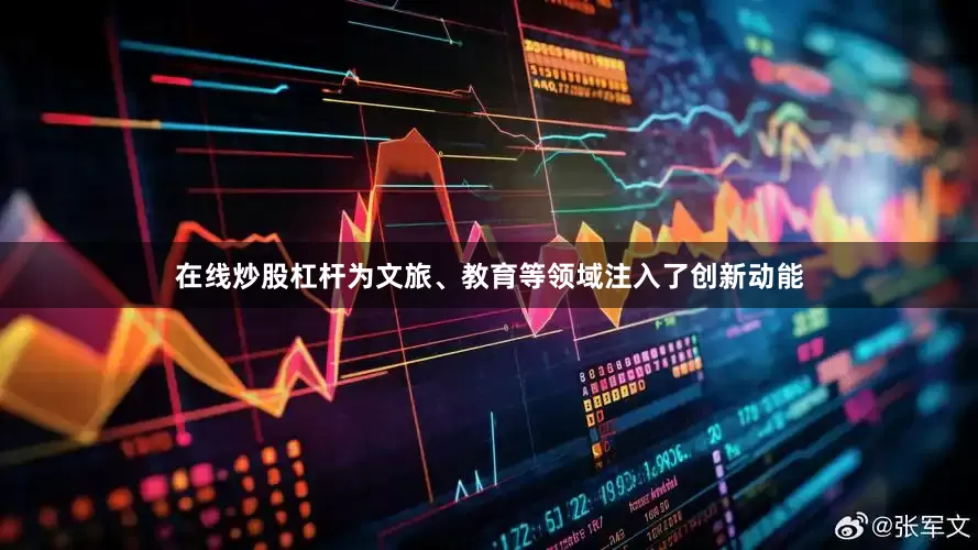 在线炒股杠杆为文旅、教育等领域注入了创新动能