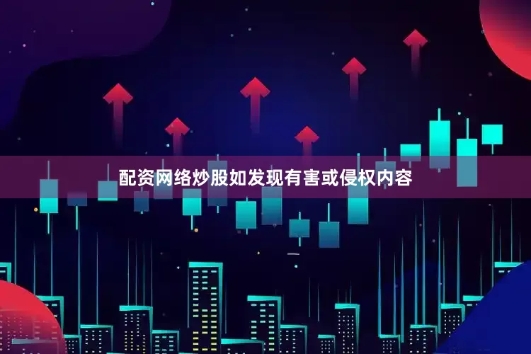 配资网络炒股如发现有害或侵权内容